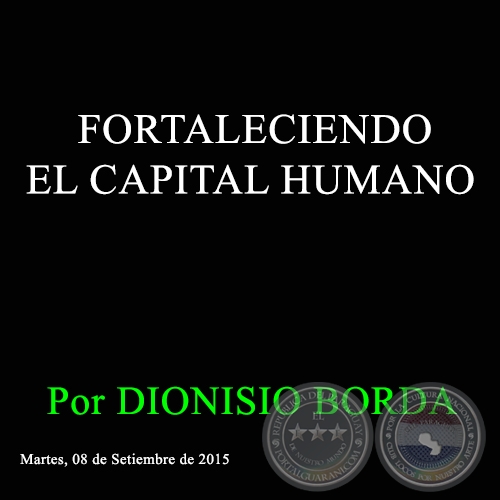 FORTALECIENDO EL CAPITAL HUMANO - Por DIONISIO BORDA - Martes, 08 de Setiembre de 2015 